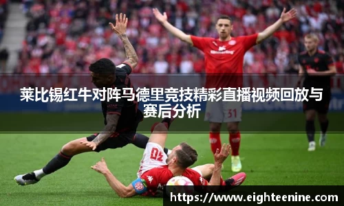 莱比锡红牛对阵马德里竞技精彩直播视频回放与赛后分析